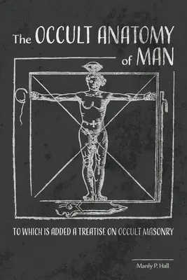 Az ember okkult anatómiája: Amelyhez hozzá van adva egy értekezés az okkult szabadkőművességről. - The Occult Anatomy of Man: To Which Is Added a Treatise on Occult Masonry