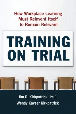 Kiképzés a bíróság előtt: Hogyan kell a munkahelyi tanulásnak újra feltalálnia magát ahhoz, hogy releváns maradjon - Training on Trial: How Workplace Learning Must Reinvent Itself to Remain Relevant