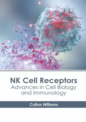 NK-sejt receptorok: Advances in Cell Biology and Immunology (Fejlemények a sejtbiológiában és immunológiában) - NK Cell Receptors: Advances in Cell Biology and Immunology