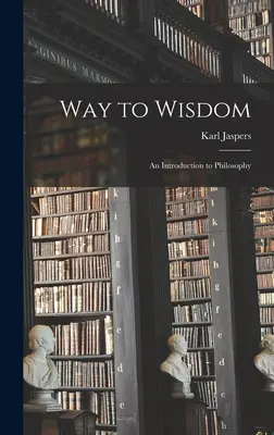 Út a bölcsességhez: bevezetés a filozófiába - Way to Wisdom: an Introduction to Philosophy