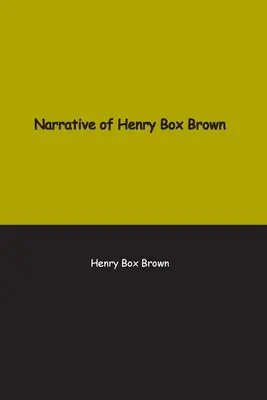 Vyprávění Henryho Boxe Browna: který utekl z otroctví zavřený v krabici tři stopy dlouhé a dvě široké. - Narrative of Henry Box Brown: Who escaped slavery enclosed in a box 3 feet long and 2 wide