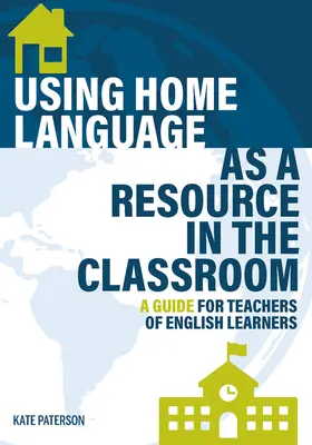 Az otthoni nyelv mint erőforrás használata az osztályteremben: Útmutató angolul tanulók tanárai számára - Using Home Language as a Resource in the Classroom: A Guide for Teachers of English Learners