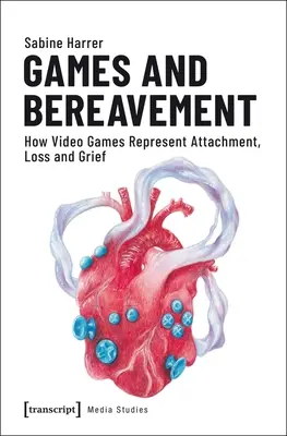 Játékok és gyász: Hogyan reprezentálják a videojátékok a kötődést, a veszteséget és a gyászt - Games and Bereavement: How Video Games Represent Attachment, Loss, and Grief