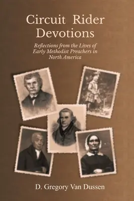 Circuit Rider Devotions: Reflections from the Lives of Early Methodist Preachers in North America - Reflections from the Lives of Early Methodist Preachers in North America - Circuit Rider Devotions: Reflections from the Lives of Early Methodist Preachers in North America