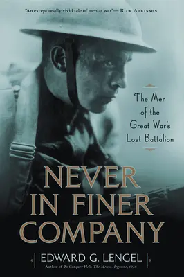 Soha jobb társaságban: A Nagy Háború elveszett zászlóaljának emberei - Never in Finer Company: The Men of the Great War's Lost Battalion