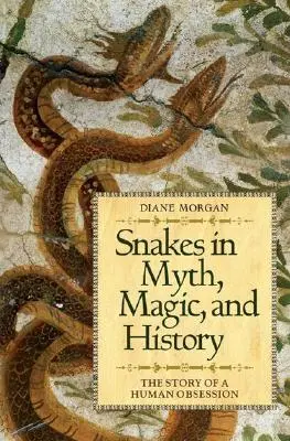 Kígyók a mítoszokban, a mágiában és a történelemben: Az emberi megszállottság története - Snakes in Myth, Magic, and History: The Story of a Human Obsession