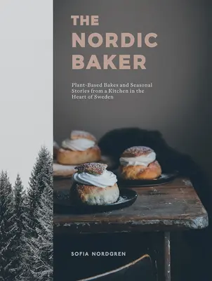 Az északi pék: Növényi alapú sütemények és szezonális történetek egy svédországi konyhából - The Nordic Baker: Plant-Based Bakes and Seasonal Stories from a Kitchen in the Heart of Sweden