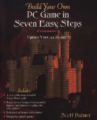 Építsd meg saját PC-s játékodat hét egyszerű lépésben: Visual Basic használatával - Build Your Own PC Game in Seven Easy Steps: Using Visual Basic