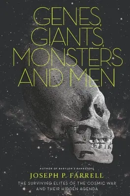 Gének, óriások, szörnyek és emberek: A kozmikus háború túlélő elitje és rejtett tervük - Genes, Giants, Monsters, and Men: The Surviving Elites of the Cosmic War and Their Hidden Agenda