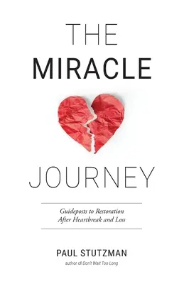 A csodás utazás: Útmutató a helyreállításhoz szívfájdalom és veszteség után - The Miracle Journey: Guideposts to Restoration After Heartbreak and Loss