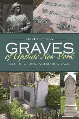 New York állam északi részén található sírok: A Guide to 100 Notable Resting Places (Útmutató 100 nevezetes nyughelyhez) - Graves of Upstate New York: A Guide to 100 Notable Resting Places