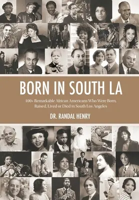 Born in South LA: 100+ Remarkable African Americans Who Were Born, Raised, Lived or Died Los Angeles: 100+ Remarkable African Americans Who Were Born, Raised, Lived or Died Los Angeles - Born in South LA: 100+ Remarkable African Americans Who Were Born, Raised, Lived or Died in South Los Angeles