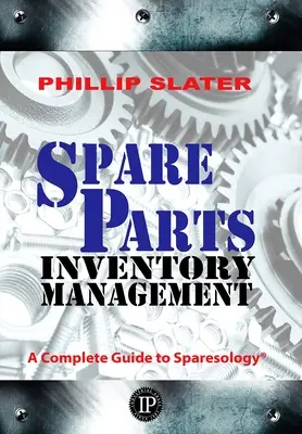 Pótalkatrész-készletgazdálkodás: A Sparesology: A Complete Guide to Sparesology - Spare Parts Inventory Management: A Complete Guide to Sparesology