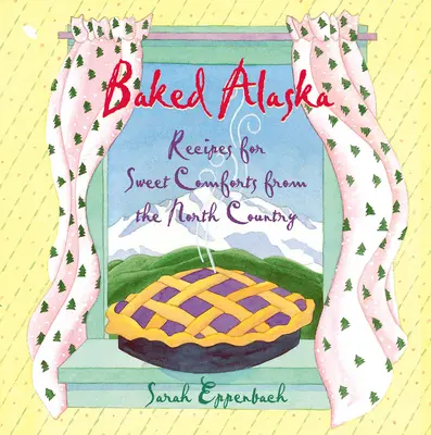 Sült Alaszka: Receptek az északi ország édes kényelmeihez - Baked Alaska: Recipes for Sweet Comforts from the North Country