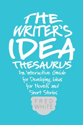 Az író ötlet-tézaurusa: Interaktív útmutató a regény- és novellaötletek kidolgozásához - The Writer's Idea Thesaurus: An Interactive Guide for Developing Ideas for Novels and Short Stories