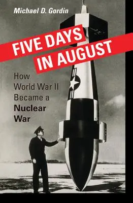 Öt nap augusztusban: Hogyan lett a második világháborúból atomháború? - Five Days in August: How World War II Became a Nuclear War