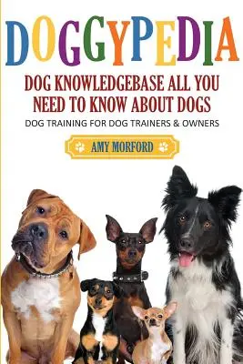 Doggypedia: Kutyakiképzés oktatóknak és gazdiknak egyaránt - Doggypedia: All You Need to Know about Dogs: Dog Training for Both Trainers and Owners