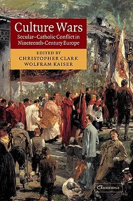 Kultúrháborúk: Világi-katolikus konfliktus a tizenkilencedik századi Európában - Culture Wars: Secular-Catholic Conflict in Nineteenth-Century Europe