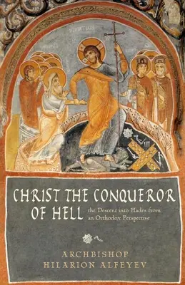 Krisztus a pokol legyőzője: A Hádészba való alászállás ortodox szemszögből - Christ the Conqueror of Hell: The Descent Into Hades from an Orthodox Perspective