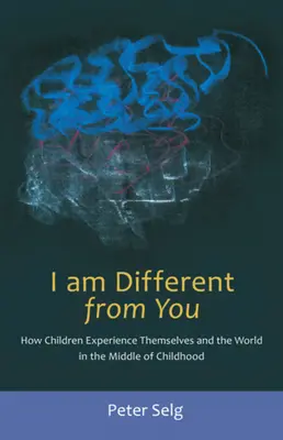 Én más vagyok, mint te: Hogyan tapasztalják meg a gyerekek önmagukat és a világot a gyermekkor közepén - I Am Different from You: How Children Experience Themselves and the World in the Middle of Childhood