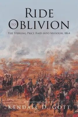 Lovaglás a feledésbe: A Sterling Price rajtaütés Missouriban, 1864 - Ride to Oblivion: The Sterling Price Raid into Missouri, 1864