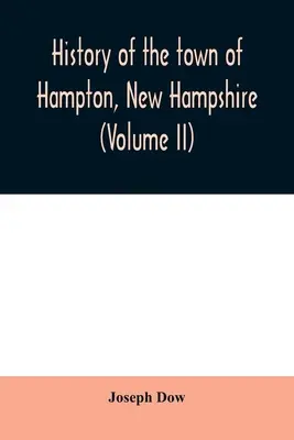 A New Hampshire állambeli Hampton városának története az 1638-as településtől 1892 őszéig (II. kötet) - History of the town of Hampton, New Hampshire, from its settlement in 1638 to the autumn of 1892 (Volume II)