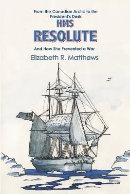 A kanadai sarkvidékről az elnöki asztalra A HMS Resolute és hogyan akadályozta meg a háborút - From the Canadian Arctic to the President's Desk HMS Resolute and How She Prevented a War