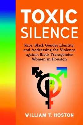 Toxic Silence; Race, Black Gender Identity, and Addressing the Violence against Black Transgender Women in Houston (Mérgező csend; faj, fekete nemi identitás és a fekete transznemű nők elleni erőszak kezelése Houstonban) - Toxic Silence; Race, Black Gender Identity, and Addressing the Violence against Black Transgender Women in Houston