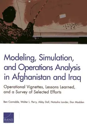 Modellezés, szimuláció és műveletelemzés Afganisztánban és Irakban: Műveleti vignetták, tanulságok és a kiválasztott erőfeszítések áttekintése - Modeling, Simulation, and Operations Analysis in Afghanistan and Iraq: Operational Vignettes, Lessons Learned, and a Survey of Selected Efforts