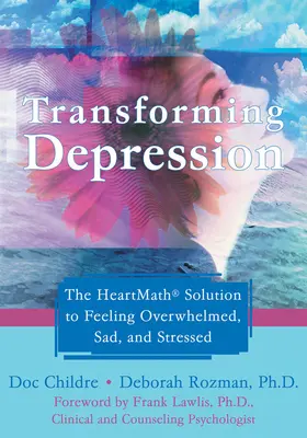 A depresszió átalakítása: A Heartmath megoldás a túlterhelt, szomorú és stresszes érzésre - Transforming Depression: The Heartmath Solution to Feeling Overwhelmed, Sad, and Stressed