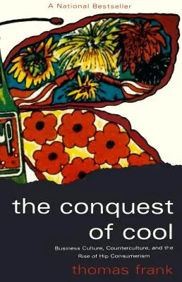 A hűvösség meghódítása: Az üzleti kultúra, az ellenkultúra és a hip-fogyasztás felemelkedése - The Conquest of Cool: Business Culture, Counterculture, and the Rise of Hip Consumerism