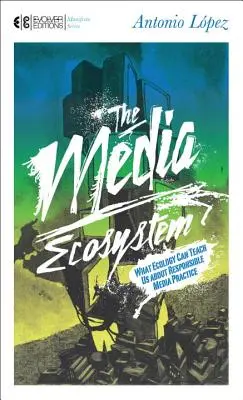 A média ökoszisztéma: Mit taníthat nekünk az ökológia a felelős médiagyakorlatról? - The Media Ecosystem: What Ecology Can Teach Us about Responsible Media Practice