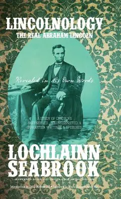 Lincolnologie: Skutečný Abraham Lincoln odhalený jeho vlastními slovy - Lincolnology: The Real Abraham Lincoln Revealed in His Own Words