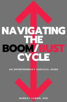 Navigálás a fellendülés és a pangás ciklusában: Egy vállalkozó túlélési útmutatója - Navigating the Boom/Bust Cycle: An Entrepreneur's Survival Guide