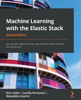 Gépi tanulás az Elastic Stackkel - Második kiadás: Értékes meglátások nyerése az adatokból az Elastic Stack gépi tanulási funkcióival - Machine Learning with the Elastic Stack - Second Edition: Gain valuable insights from your data with Elastic Stack's machine learning features