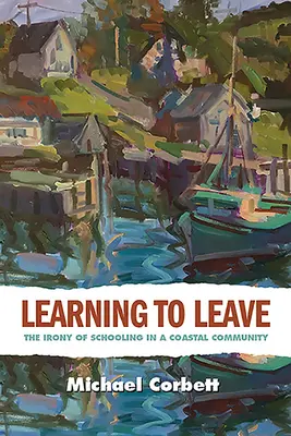 Megtanulni elmenni: Az iskoláztatás iróniája egy tengerparti közösségben - Learning to Leave: The Irony of Schooling in a Coastal Community