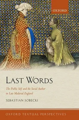 Utolsó szavak: A nyilvános én és a társadalmi szerző a késő középkori Angliában - Last Words: The Public Self and the Social Author in Late Medieval England