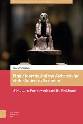 Etnikai identitás és az Aduentus Saxonum régészete: A modern keret és annak problémái - Ethnic Identity and the Archaeology of the Aduentus Saxonum: A Modern Framework and Its Problems