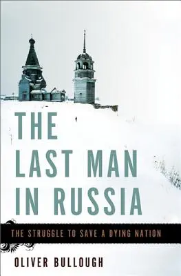 Az utolsó ember Oroszországban: A haldokló nemzet megmentéséért folytatott küzdelem - The Last Man in Russia: The Struggle to Save a Dying Nation