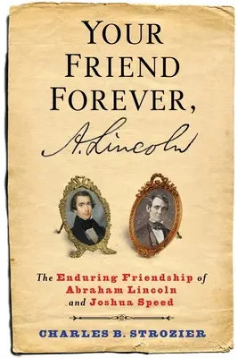 Örök barátod, A. Lincoln: Abraham Lincoln és Joshua Speed tartós barátsága - Your Friend Forever, A. Lincoln: The Enduring Friendship of Abraham Lincoln and Joshua Speed