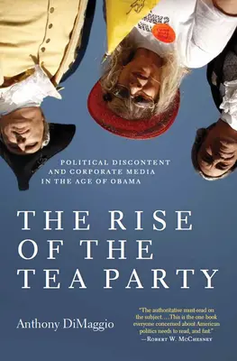 A Tea Party felemelkedése: Politikai elégedetlenség és a vállalati média Obama korában - The Rise of the Tea Party: Political Discontent and Corporate Media in the Age of Obama