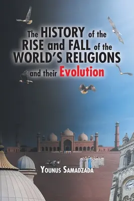 A világvallások felemelkedésének és bukásának története és fejlődése - The History of the Rise and Fall of the World's Religions and their Evolution