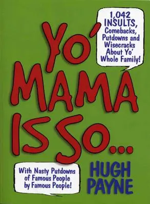 Yo' Mama Is So...: 892 sértés, poén, poén és bölcsesség az egész családról! - Yo' Mama Is So...: 892 Insults, Comebacks, Putdowns, and Wisecracks about Yo' Whole Family!