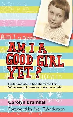 Am I a Good Girl Yet? Childhood Abuse Had Shattered Her. Mi kell ahhoz, hogy újra teljes legyen? - Am I a Good Girl Yet?: Childhood Abuse Had Shattered Her. What Would It Take to Make Her Whole?