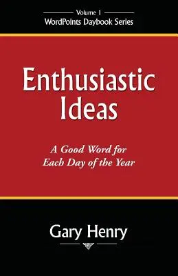Lelkes ötletek: Egy jó szó az év minden napjára - Enthusiastic Ideas: A Good Word for Each Day of the Year
