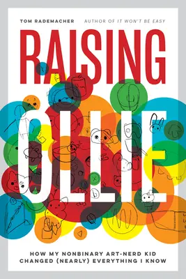 Raising Ollie: Hogyan változtatott meg (majdnem) mindent, amit tudok, a nem bináris művészeti kocka gyerekem - Raising Ollie: How My Nonbinary Art-Nerd Kid Changed (Nearly) Everything I Know