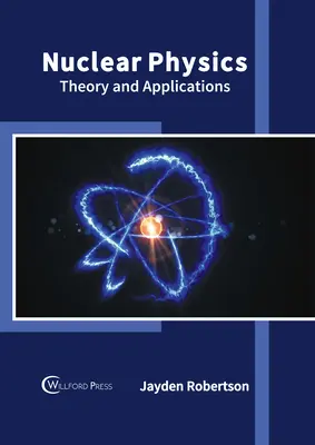 Nukleáris fizika: Theory and Applications (Elmélet és alkalmazások) - Nuclear Physics: Theory and Applications