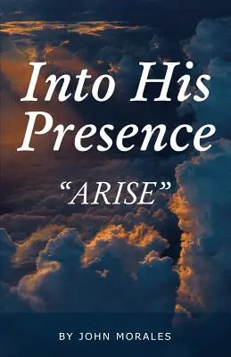 Into His Presence: Arise