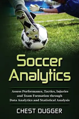 Focianalitika: Teljesítmény, taktika, sérülések és csapatösszeállítás értékelése adatelemzéssel és statisztikai elemzéssel - Soccer Analytics: Assess Performance, Tactics, Injuries and Team Formation through Data Analytics and Statistical Analysis