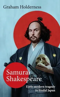 Szamuráj Shakespeare: Japán múltja és jövője a színházban és a filmben - Samurai Shakespeare: Past and Future Japan in Theatre and Film